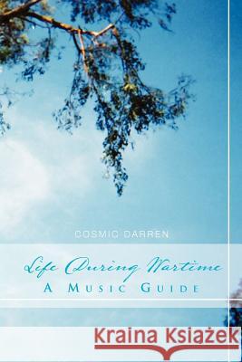 Life During Wartime: A Music Guide Darren, Cosmic 9781456890728 Xlibris Corporation - książka