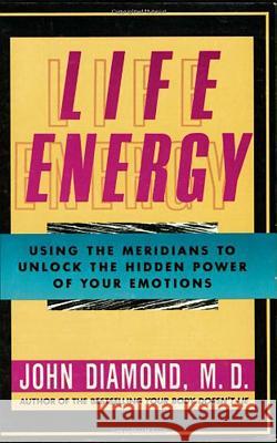 Life Energy: Using the Meridians to Unlock the Hidden Power of Your Emotions John Diamond 9781557782816 Paragon House Publishers - książka
