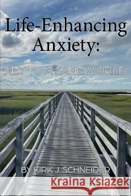 Life Enhancing Anxiety: Key to a Sane World Kirk Schneider 9781955737180 University Professors Press - książka