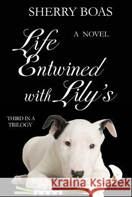 Life Entwined with Lily's: A Novel: The Final in a Trilogy Sherry Boas 9780983386629 Caritas Press - książka