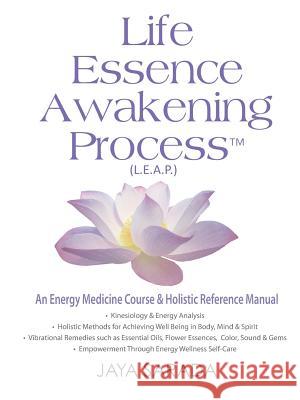 Life Essence Awakening Process- An Energy Medicine Course and Holistic Reference Manual Jaya Sarada 9781893037052 Life Essence Foundation - książka