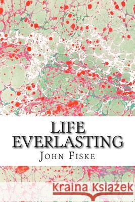 Life Everlasting: (John Fiske Classics Collection) John Fiske 9781511430463 Createspace - książka