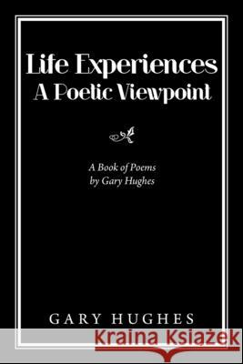 Life Experiences a Poetic Viewpoint: A Book of Poems by Gary Hughes Gary Hughes 9781664117129 Xlibris UK - książka