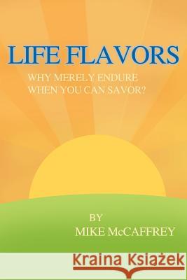 Life Flavors: Why Merely Endure When You Can Savor? McCaffrey, Mike 9781410796929 Authorhouse - książka