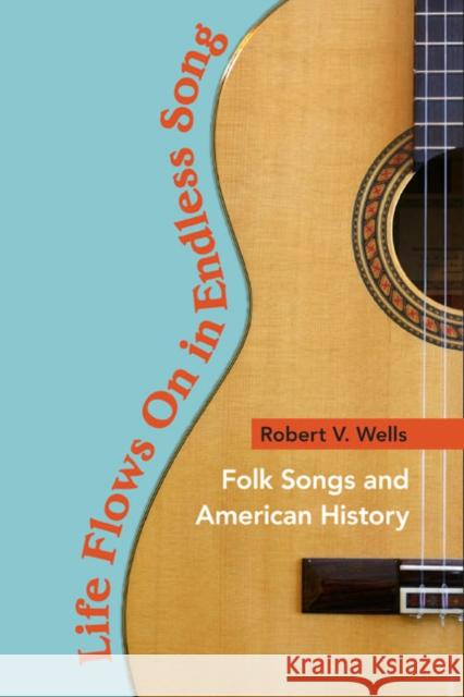 Life Flows on in Endless Song: Folk Songs and American History Wells, Robert V. 9780252076503 University of Illinois Press - książka