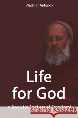 Life for God: A Book for Seekers of Freedom! Vladimir Antonov Mikhail Nikolenko 9781456415129 Createspace - książka