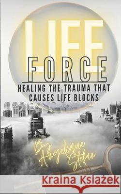 Life Force: Healing the traumas that cause life blocks Angelique Stefan 9781694186362 Independently Published - książka