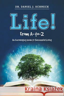 Life! From A-to-Z: An Encouraging Guide to Successful Living Schneck, Daniel J. 9781530060771 Createspace Independent Publishing Platform - książka