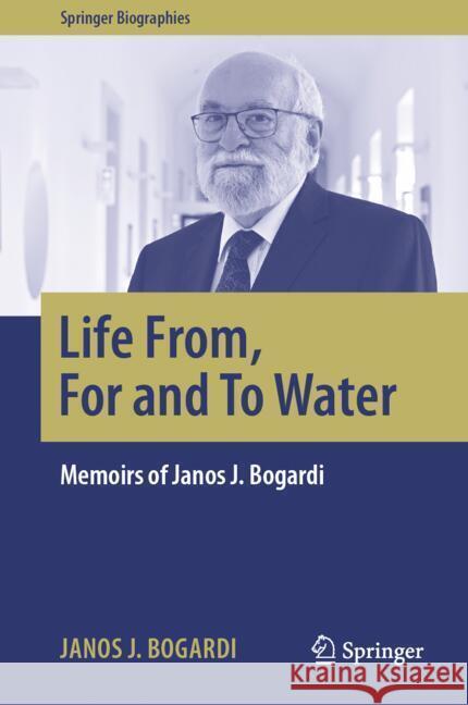 Life From, for and to Water: Memoirs of Janos J. Bogardi Janos J. Bogardi 9783031787904 Springer - książka