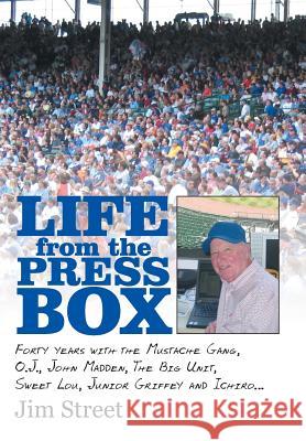 Life from the Press Box: Life From The Press Box: Forty years with the Mustache Gang, O.J., John Madden, The Big Unit, Sweet Lou, Junior Griffe Street, Jim 9781491745380 iUniverse - książka