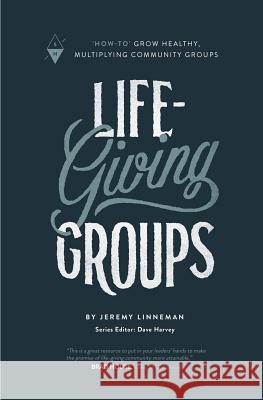 Life-Giving Groups: How-To Grow Healthy, Multiplying Community Groups Harvey, Dave 9781732055216 Sojourn Network - książka