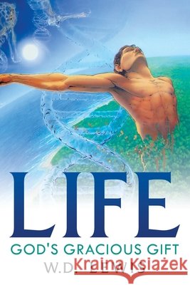 Life God's Gracious Gift W D Lewis 9781664242760 WestBow Press - książka