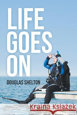 Life Goes On Douglas Shelton 9781728309866 Authorhouse - książka