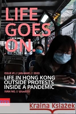 Life Goes On Vol. 1 - The Panic: Life in Hong Kong, Outside of Protests, Inside a Pandemic Imagery, Ivan Ng 9781714638963 Blurb - książka