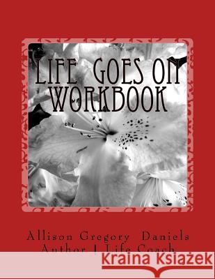 Life Goes On Workbook: Interactive Workbook Daniels, Allison Gregory 9781535224017 Createspace Independent Publishing Platform - książka