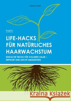 Life-Hacks für natürliches Haarwachstum: Einfache Tricks für volleres Haar - erprobt und leicht umzusetzen Fabian Klein 9783752648065 Books on Demand - książka