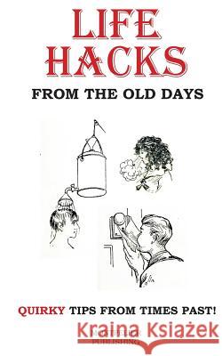 Life Hacks from the Old Days: Quirky Tips from Times Past Montpelier Publishing 9781533498281 Createspace Independent Publishing Platform - książka