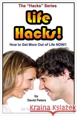 Life Hacks!: How to Get More Out of Life Now! David Peters 9781518828348 Createspace - książka