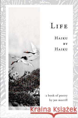 Life: Haiku by Haiku Jan Morrill 9780615957470 Birdsong Publishing - książka