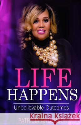 Life Happens: Unbelievable Outcomes Patricia Anderson 9781726401531 Createspace Independent Publishing Platform - książka