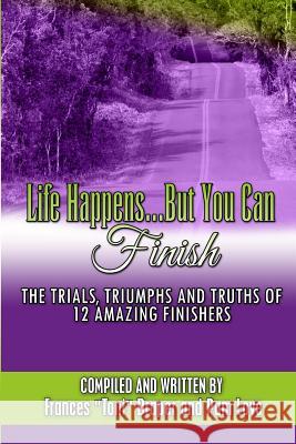 Life Happens...But You Can Finish: The Trials, Triumphs and Truths of 12 Amazing Finishers! Frances Toni Draper Pam Love 9781503182370 Createspace - książka