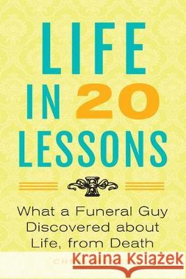 Life in 20 Lessons: What a Funeral Guy Discovered About Life, From Death Chris Meyer 9781733344302 Meaning of Life Publishing - książka