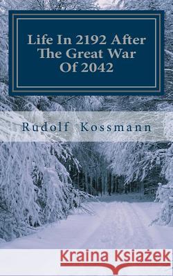 Life In 2192 After The Great War Of 2042 Kossmann, Rudolf R. 9781535471923 Createspace Independent Publishing Platform - książka