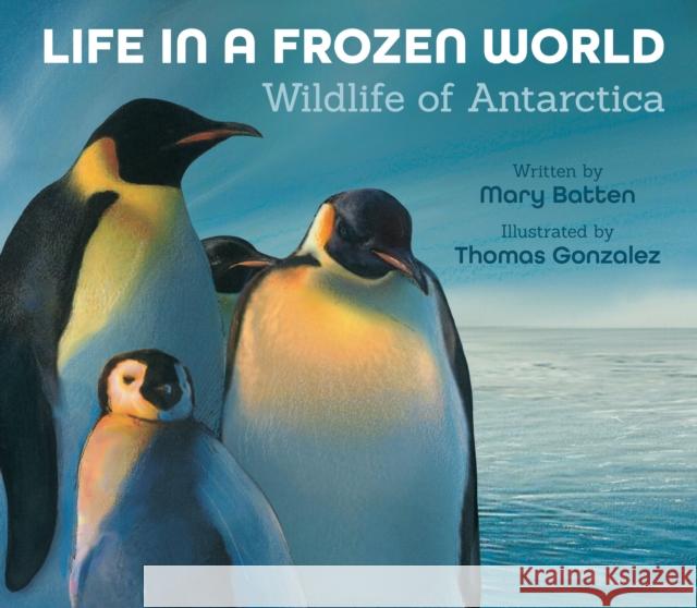 Life in a Frozen World (Revised Edition): Wildlife of Antarctica Mary Batten Thomas Gonzalez 9781682634073 Peachtree Publishers - książka