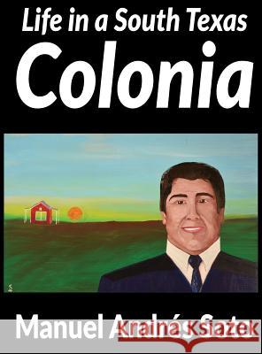 Life in a South Texas Colonia Manuel Andres Soto Sarah Elizabeth Soto Alfredo E. Cardenas 9780996747318 MCM Books - książka