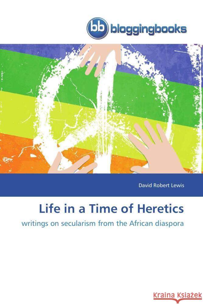 Life in a Time of Heretics Lewis, David Robert 9783841772275 Bloggingbooks - książka