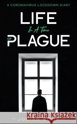 Life in a Time of Plague: A Coronavirus Lockdown Diary Julian Roup, Ivan Macquisten 9781913762124 BLKDOG Publishing - książka