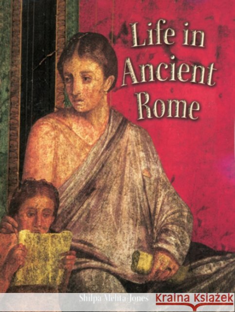Life in Ancient Rome Shilpa Mehta-Jones 9780778720645 Crabtree Publishing Company - książka