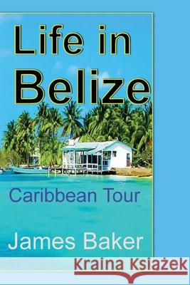 Life in Belize: Caribbean Tour Baker, James 9781715758592 Blurb - książka