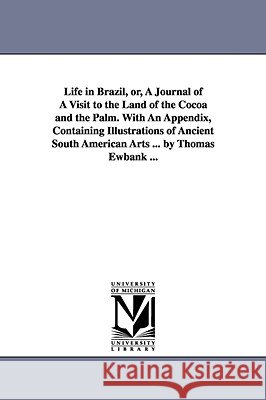 Life in Brazil, or, A Journal of A Visit to the Land of the Cocoa and the Palm. With An Appendix, Containing Illustrations of Ancient South American A Ewbank, Thomas 9781425553364  - książka