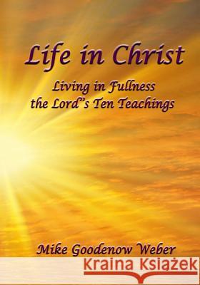 Life in Christ: Living in Fullness the Lord's Ten Teachings Mike Goodenow Weber 9781489531285 Createspace - książka