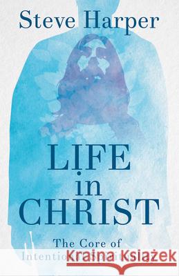 Life in Christ: The Core of Intentional Spirituality Steve Harper 9781791004705 Abingdon Press - książka