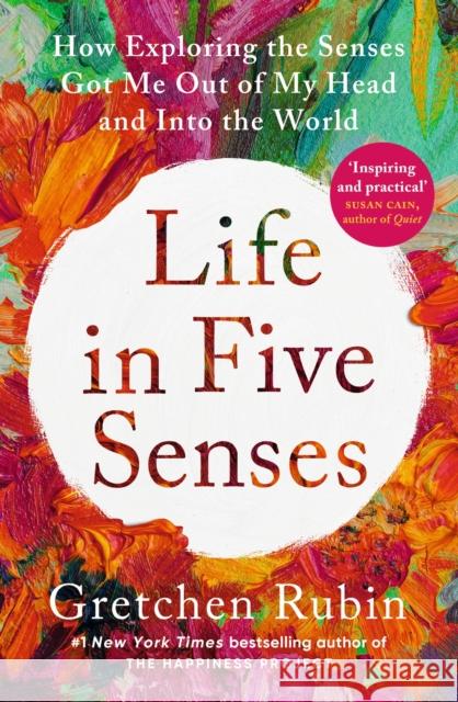 Life in Five Senses: How Exploring the Senses Got Me Out of My Head and Into the World Gretchen Rubin 9781529376371 John Murray Press - książka