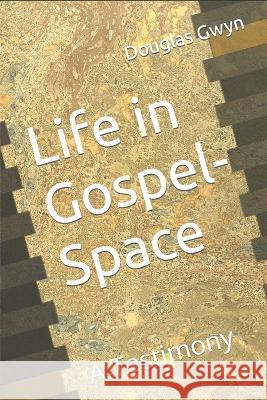 Life in Gospel-Space: A Testimony Douglas Gwyn 9781656730701 Independently Published - książka