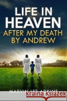 Life in Heaven after My Death by Andrew: Help Dealing with Grief, Loss, and Death of a Love One Adkins, Elizabeth Mimsy 9781548857639 Createspace Independent Publishing Platform - książka