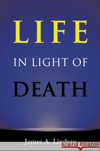 Life in Light of Death James A. Lindsay 9781634310864 Pitchstone Publishing - książka