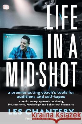 Life in Mid-Shot: A premier acting coach's tools for auditions and self-tapes Les Chantery   9780645511765 Les Chantery Studio - książka