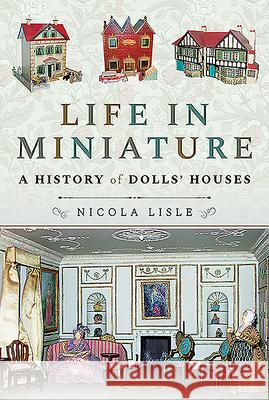 Life in Miniature: A History of Dolls' Houses Nicola Lisle 9781526751812 Pen and Sword History - książka