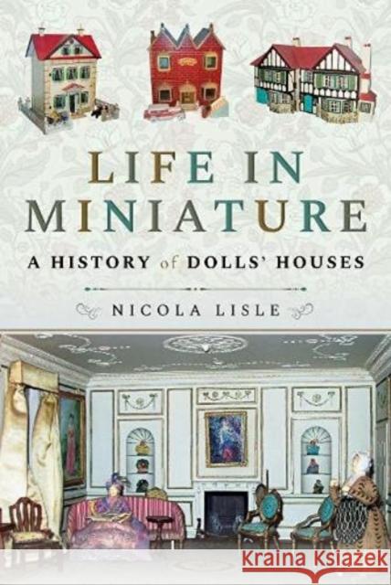 Life in Miniature: A History of Dolls' Houses Lisle, Nicola 9781526797049 Pen & Sword Books Ltd - książka