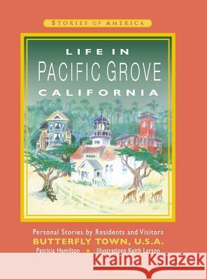 Life in Pacific Grove California: Personal Stories by Residents and Visitors to Butterfly Town U.S.A. Patricia Ann Hamilton Keith Larson Joyce Krieg 9781943887545 Park Place Publications - książka