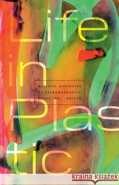 Life in Plastic: Artistic Responses to Petromodernity Caren Irr 9781517909871 University of Minnesota Press - książka