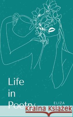 Life in Poetry Eliza Rojas   9789357210973 Libresco Feeds Private Limited - książka