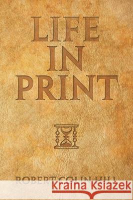 Life in Print Robert Colin Hill 9781543497670 Xlibris Nz - książka