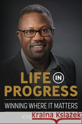 Life In Progress: Winning Where It Matters Amoako, Kyei 9780999831212 Spotlight Publishing - książka