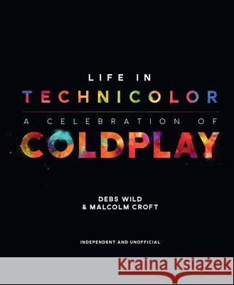 Life in Technicolor: A Celebration of Coldplay: A Celebration of Coldplay Wild, Debs 9781770414860 ECW Press - książka
