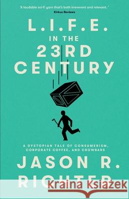 L.I.F.E. in the 23rd Century: A Dystopian Tale of Consumerism, Corporate Coffee, and Crowbars Richter, Jason R. 9780997884173 Diskordian Press - książka